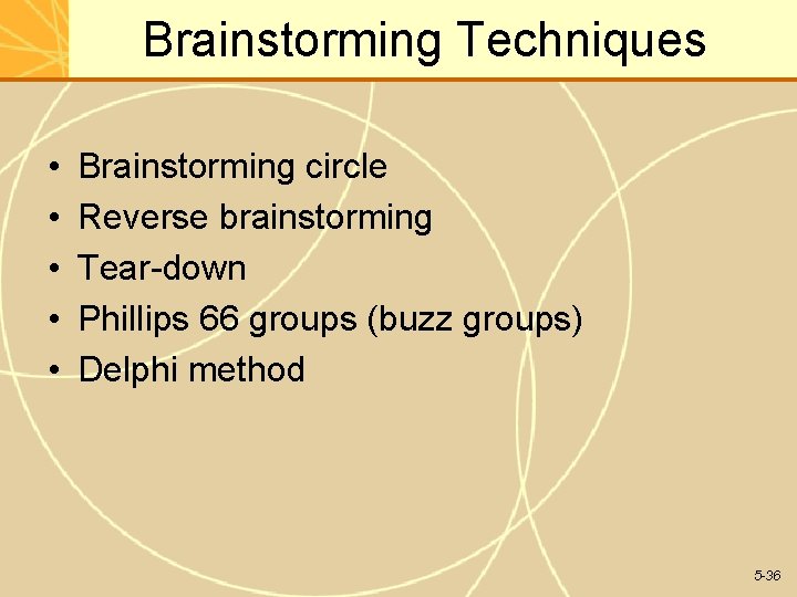 Brainstorming Techniques • • • Brainstorming circle Reverse brainstorming Tear-down Phillips 66 groups (buzz Brainstorming Techniques • • • Brainstorming circle Reverse brainstorming Tear-down Phillips 66 groups (buzz