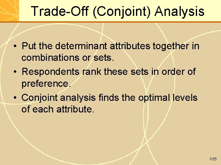 Trade-Off (Conjoint) Analysis • Put the determinant attributes together in combinations or sets. • Trade-Off (Conjoint) Analysis • Put the determinant attributes together in combinations or sets. •