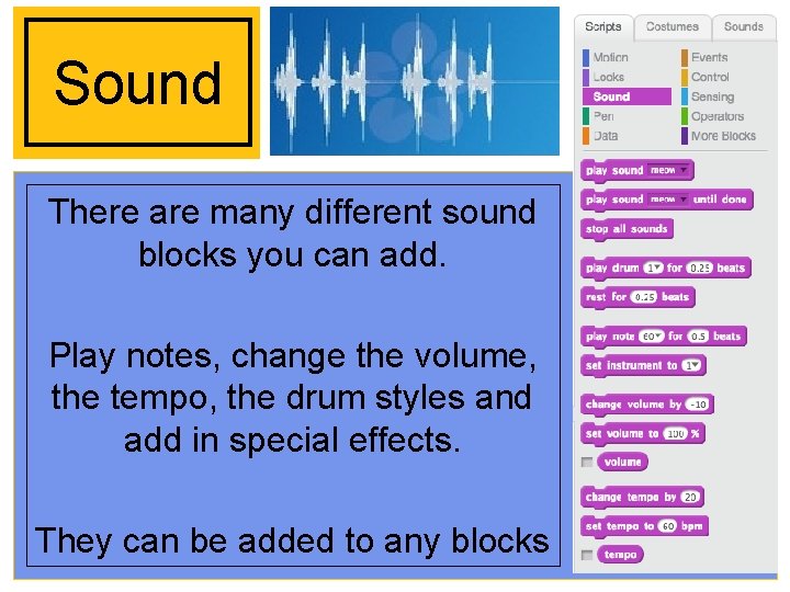 Sound There are many different sound blocks you can add. Play notes, change the