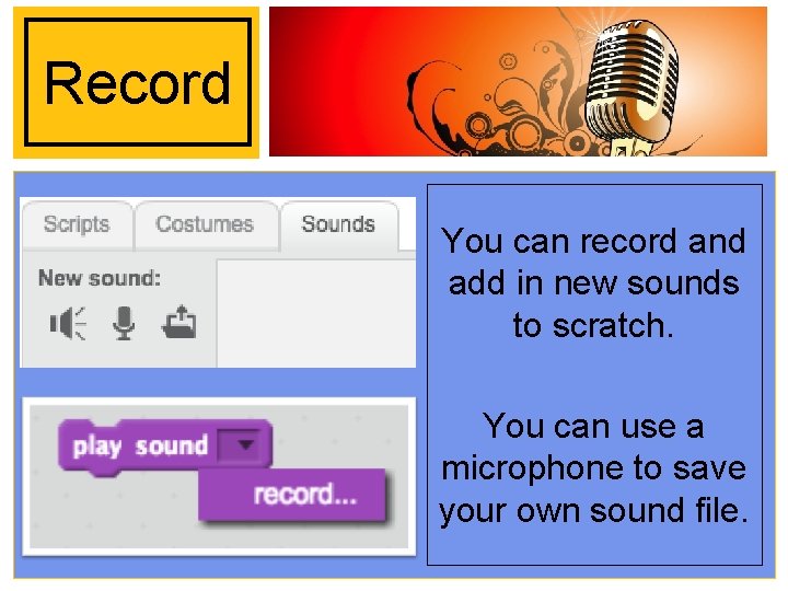 Record You can record and add in new sounds to scratch. You can use