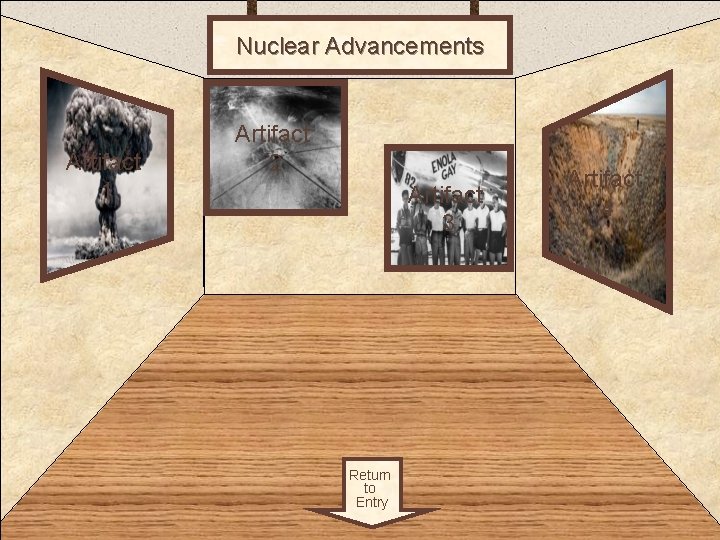 Nuclear Advancements Room 1 Artifact 2 Artifact 3 Return to Entry Artifact 4 