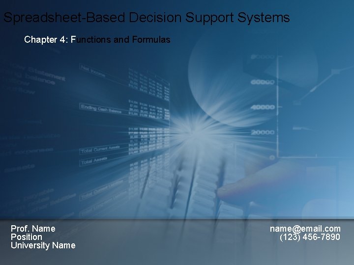 Spreadsheet-Based Decision Support Systems Chapter 4: Functions and Formulas Prof. Name Position University Name