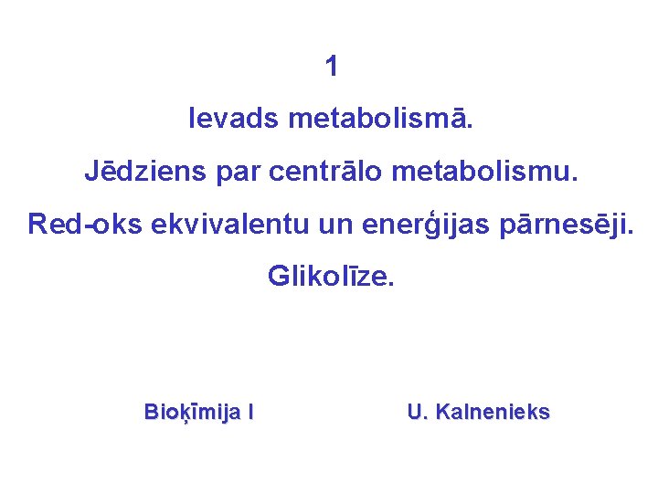 1 Ievads metabolismā. Jēdziens par centrālo metabolismu. Red-oks ekvivalentu un enerģijas pārnesēji. Glikolīze. Bioķīmija