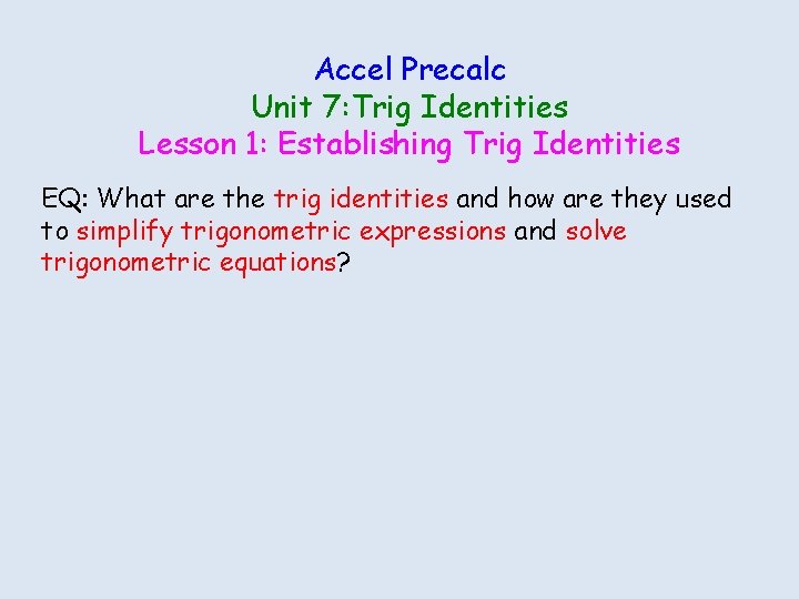 Accel Precalc Unit 7: Trig Identities Lesson 1: Establishing Trig Identities EQ: What are