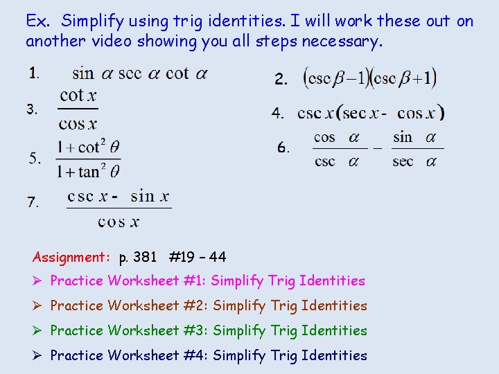 Ex. Simplify using trig identities. I will work these out on another video showing