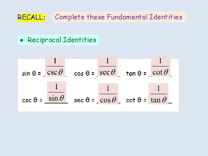 RECALL: Complete these Fundamental Identities Reciprocal Identities 