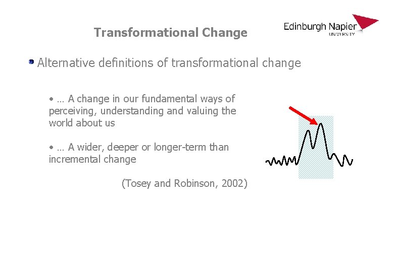 Transformational Change Alternative definitions of transformational change • … A change in our fundamental
