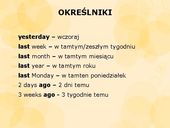 OKREŚLNIKI yesterday – wczoraj last week – w tamtym/zeszłym tygodniu last month – w