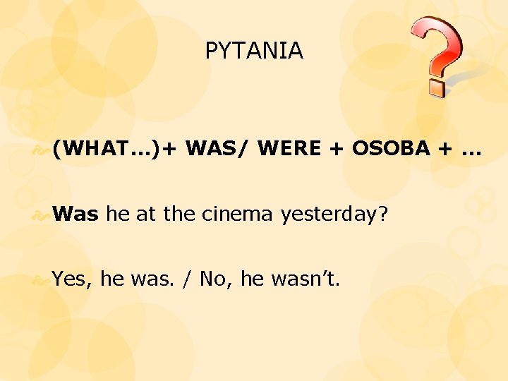 PYTANIA (WHAT…)+ WAS/ WERE + OSOBA +. . . Was he at the cinema