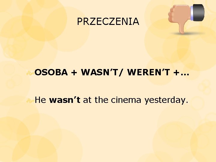 PRZECZENIA OSOBA + WASN’T/ WEREN’T +… He wasn’t at the cinema yesterday. 