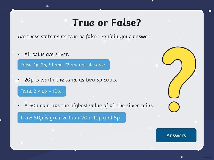 True or False? Are these statements true or false? Explain your answer. • All