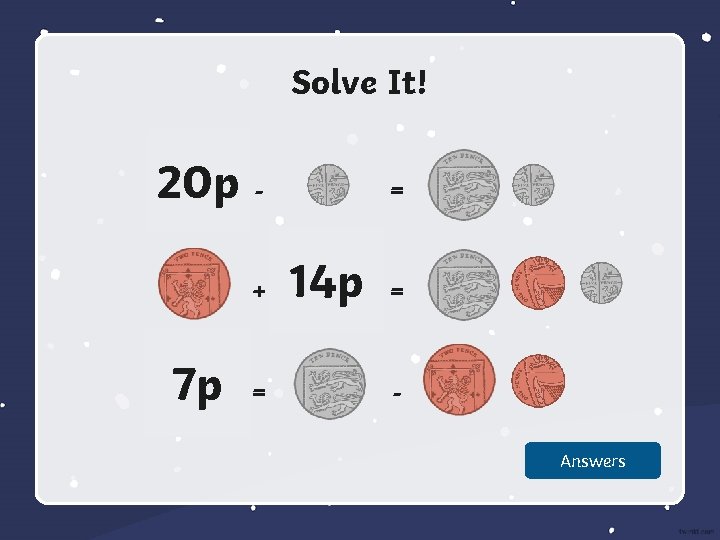 Solve It! 20 p + 7 p = = 14 p = Answers 