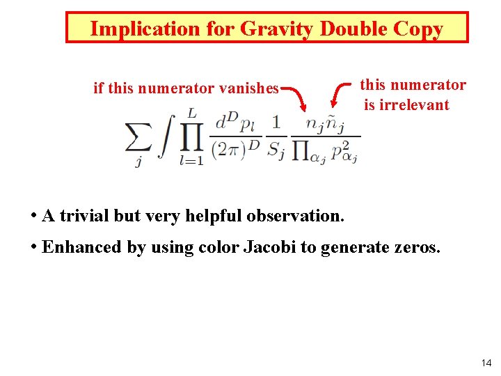 Implication for Gravity Double Copy if this numerator vanishes this numerator is irrelevant •