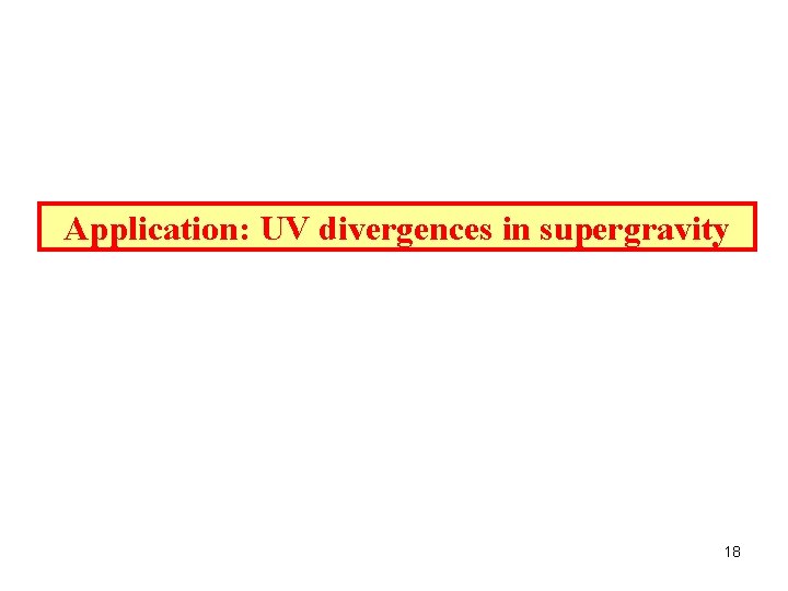 Application: UV divergences in supergravity 18 