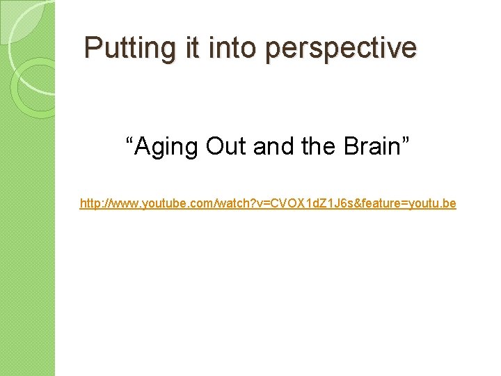 Putting it into perspective “Aging Out and the Brain” http: //www. youtube. com/watch? v=CVOX