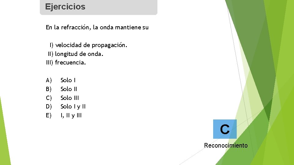 Ejercicios En la refracción, la onda mantiene su I) velocidad de propagación. II) longitud