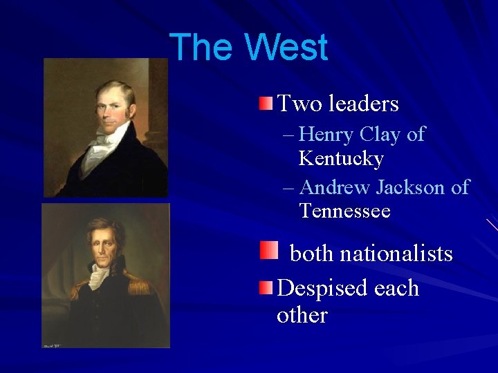 The West Two leaders – Henry Clay of Kentucky – Andrew Jackson of Tennessee
