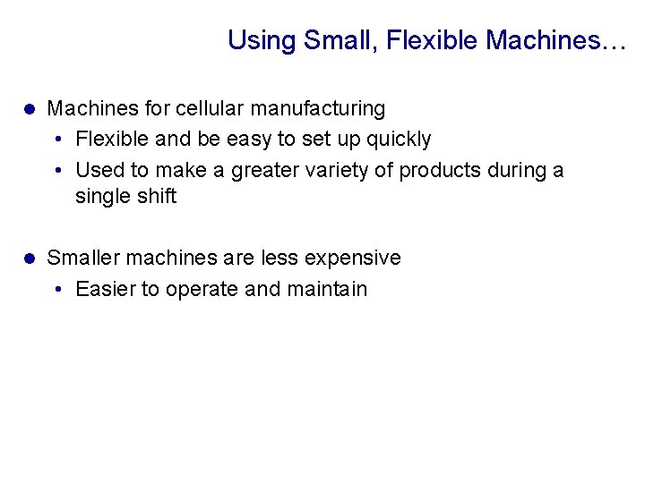 Using Small, Flexible Machines… l Machines for cellular manufacturing • Flexible and be easy