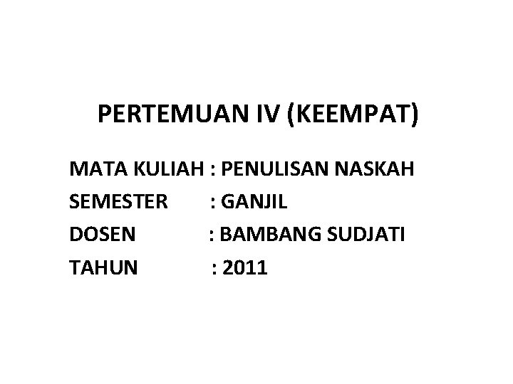 PERTEMUAN IV (KEEMPAT) MATA KULIAH : PENULISAN NASKAH SEMESTER : GANJIL DOSEN : BAMBANG