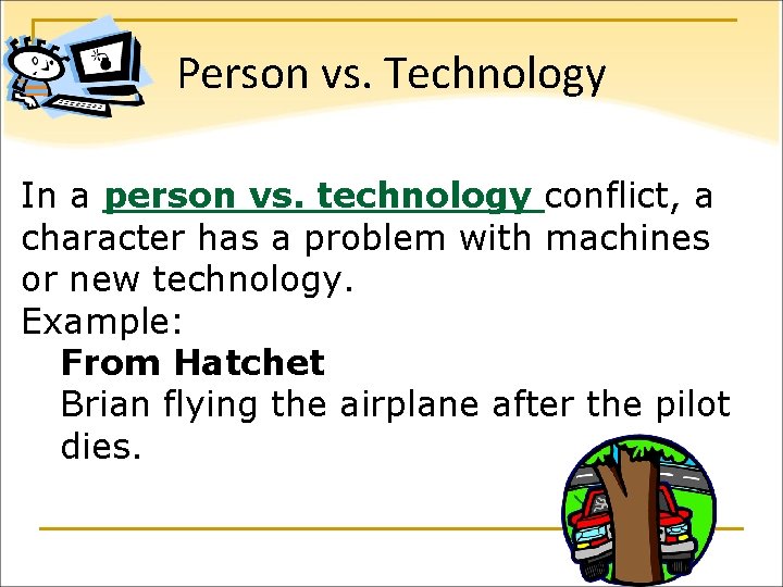 Person vs. Technology In a person vs. technology conflict, a character has a problem