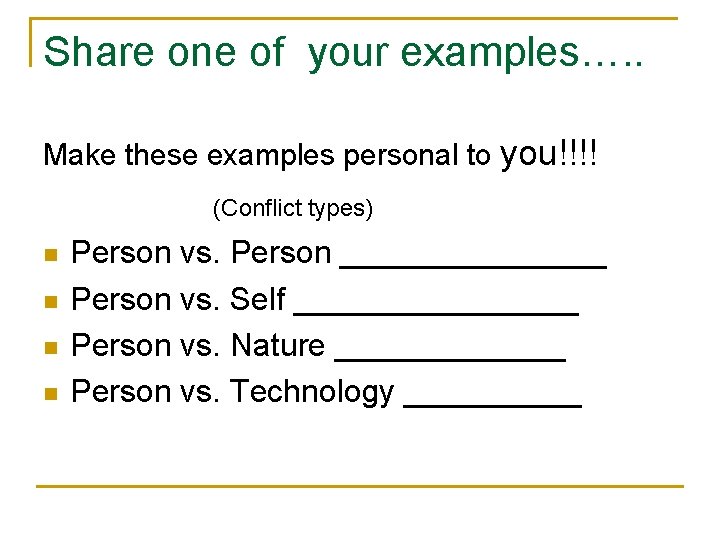 Share one of your examples…. . Make these examples personal to you!!!! (Conflict types)