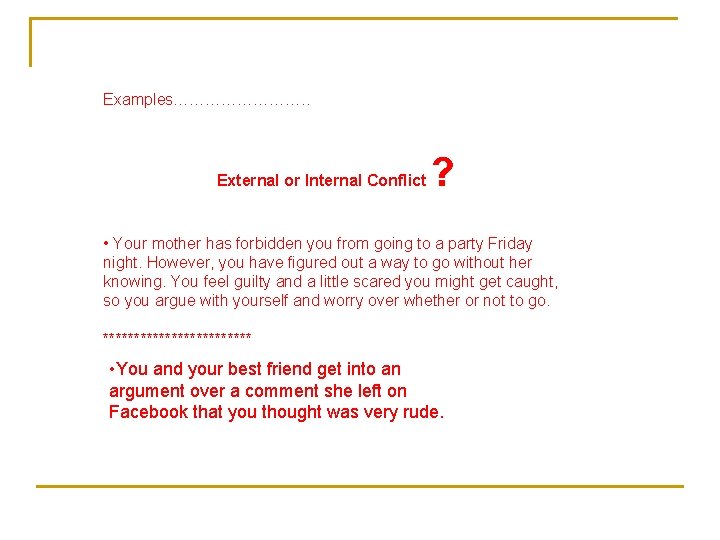 Examples…………. . External or Internal Conflict ? • Your mother has forbidden you from