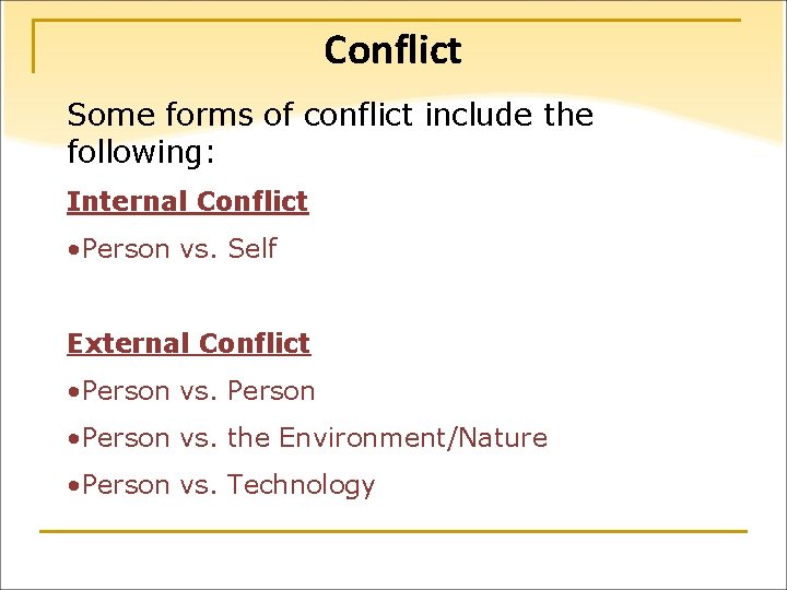 Conflict Some forms of conflict include the following: Internal Conflict • Person vs. Self