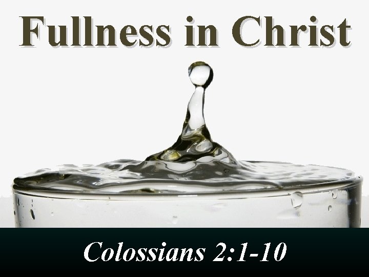 Fullness in Christ Colossians 2: 1 -10 Fullness in Christ Colossians 2: 1 -10