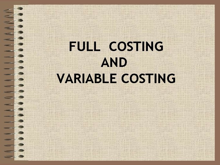 FULL COSTING AND VARIABLE COSTING 