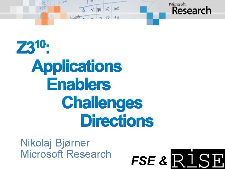 10 Z 3 : Applications Enablers Challenges Directions Nikolaj Bjørner Microsoft Research FSE &