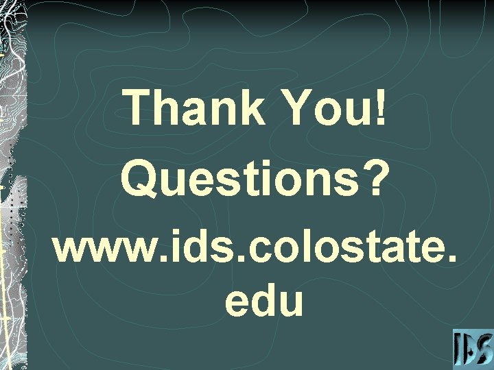 Thank You! Questions? www. ids. colostate. edu 