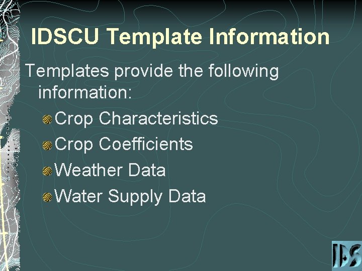 IDSCU Template Information Templates provide the following information: Crop Characteristics Crop Coefficients Weather Data