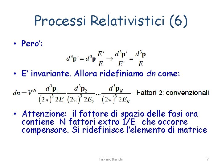 Processi Relativistici (6) • Pero’: • E’ invariante. Allora ridefiniamo dn come: • Attenzione: