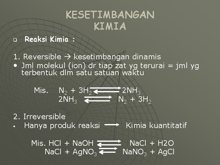 KESETIMBANGAN KIMIA q Reaksi Kimia : 1. Reversible kesetimbangan dinamis • Jml molekul (ion)