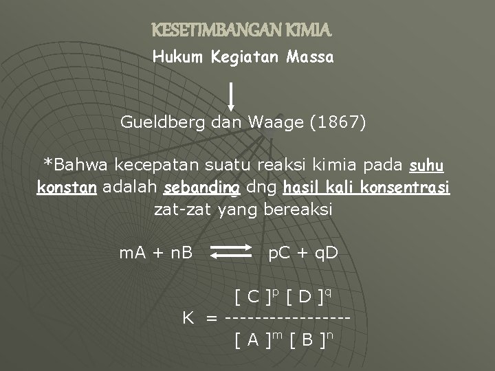 KESETIMBANGAN KIMIA Hukum Kegiatan Massa Gueldberg dan Waage (1867) *Bahwa kecepatan suatu reaksi kimia