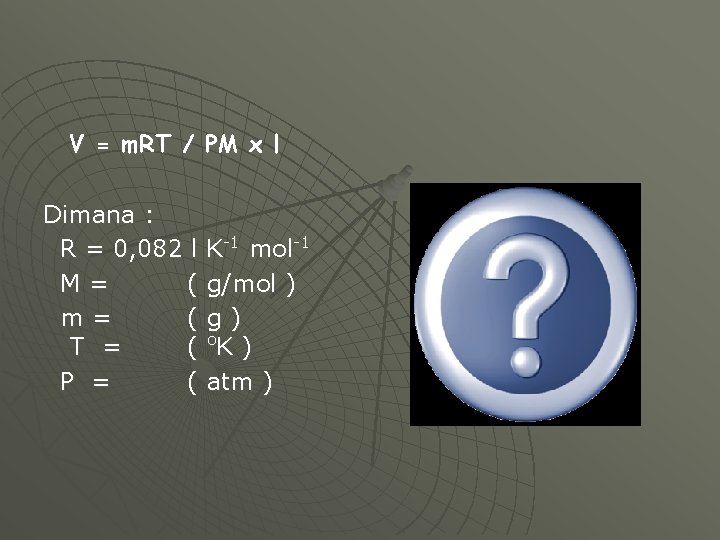 V = m. RT / PM x l Dimana : R = 0, 082