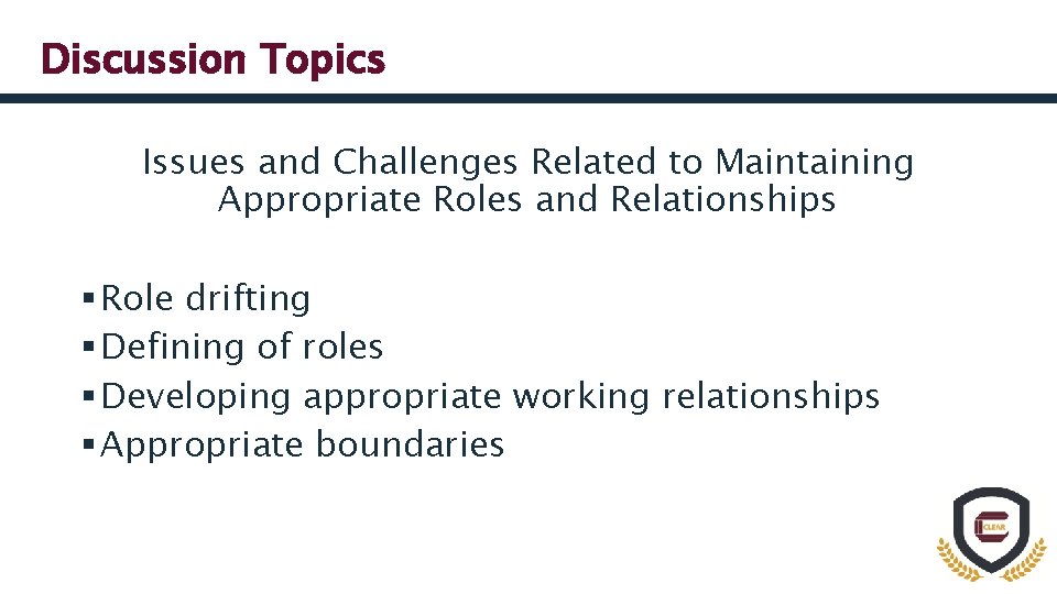 Discussion Topics Issues and Challenges Related to Maintaining Appropriate Roles and Relationships § Role