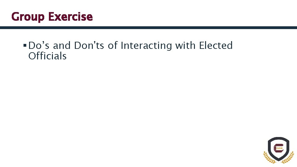 Group Exercise § Do’s and Don'ts of Interacting with Elected Officials 