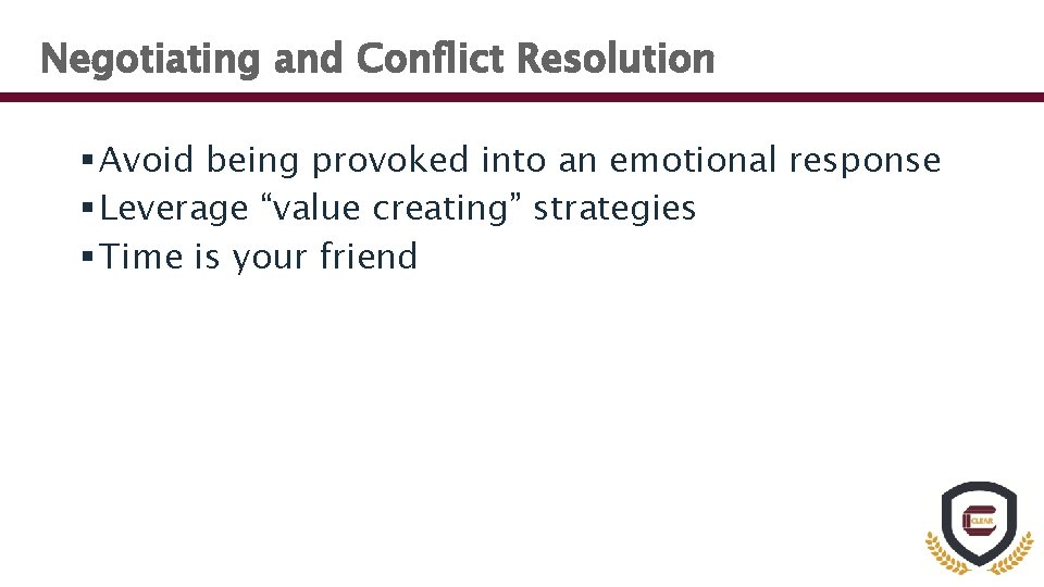 Negotiating and Conflict Resolution § Avoid being provoked into an emotional response § Leverage
