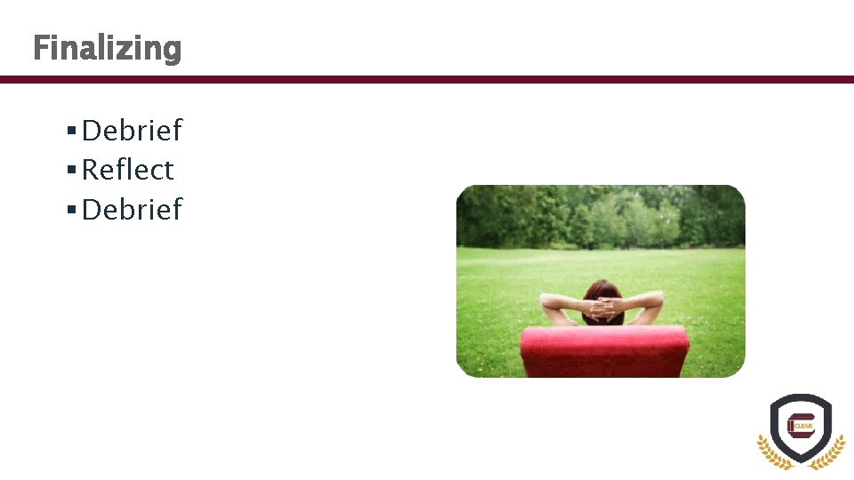 Finalizing § Debrief § Reflect § Debrief 