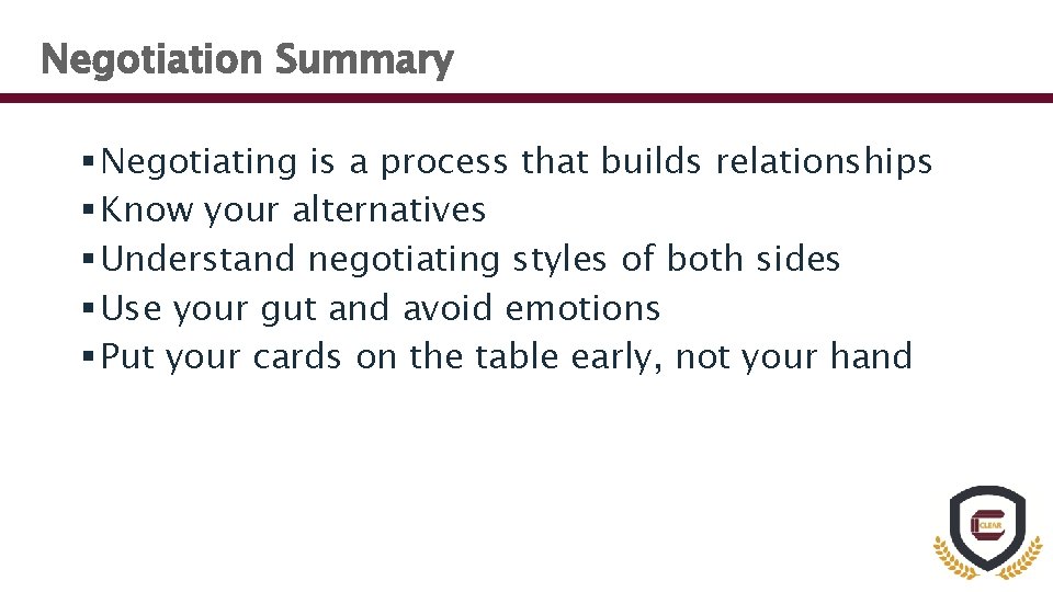 Negotiation Summary § Negotiating is a process that builds relationships § Know your alternatives