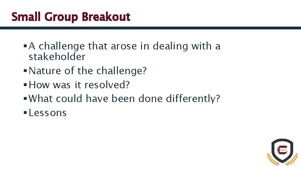 Small Group Breakout § A challenge that arose in dealing with a stakeholder §