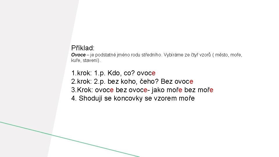 Příklad: Ovoce – je podstatné jméno rodu středního. Vybíráme ze čtyř vzorů ( město,