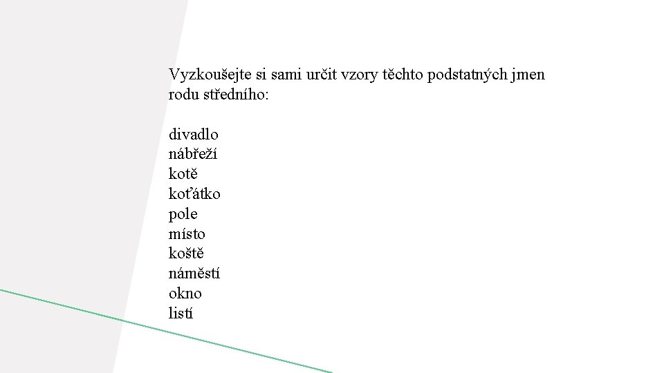 Vyzkoušejte si sami určit vzory těchto podstatných jmen rodu středního: divadlo nábřeží kotě koťátko