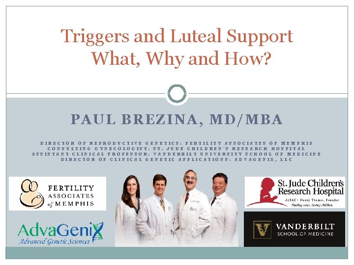 Triggers and Luteal Support What, Why and How? PAUL BREZINA, MD/MBA DIRECTOR OF REPRODUCTIVE