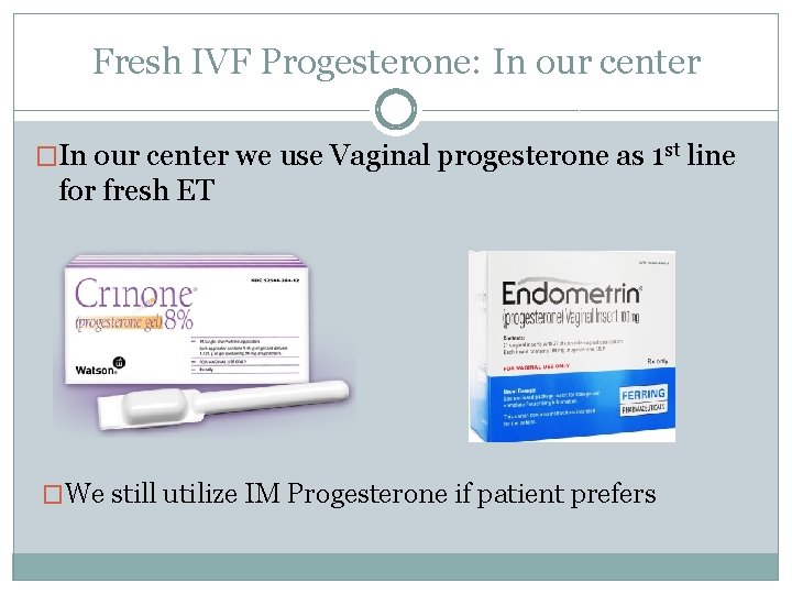 Fresh IVF Progesterone: In our center �In our center we use Vaginal progesterone as