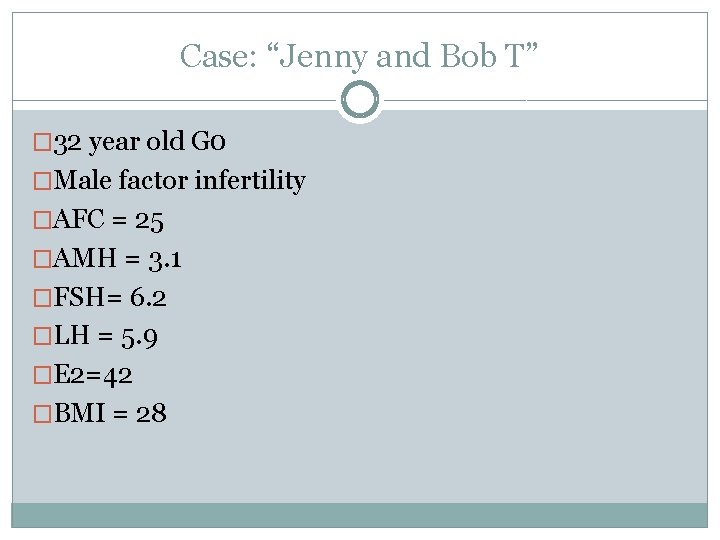 Case: “Jenny and Bob T” � 32 year old G 0 �Male factor infertility
