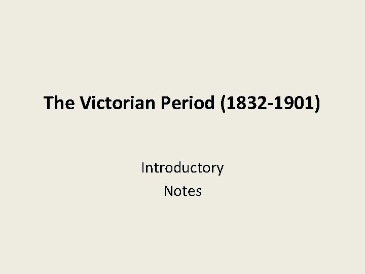 The Victorian Period (1832 -1901) Introductory Notes 