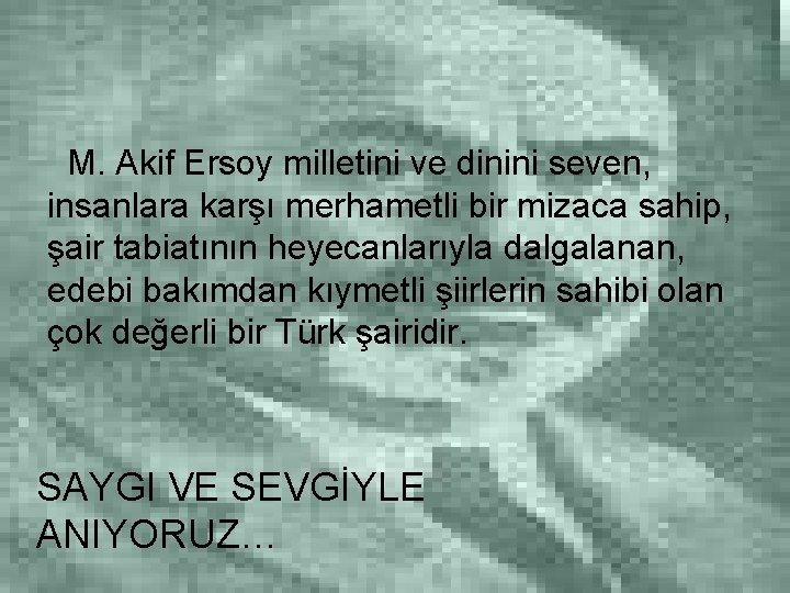 M. Akif Ersoy milletini ve dinini seven, insanlara karşı merhametli bir mizaca sahip, şair