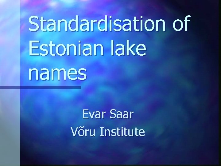 Standardisation of Estonian lake names Evar Saar Võru Institute 